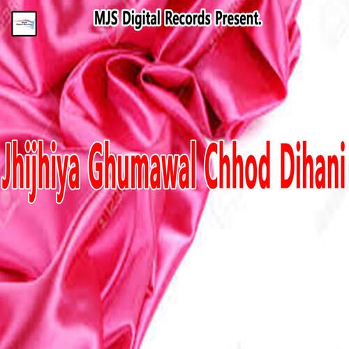 Jhijhiya Ghumawal Chhod Dihani