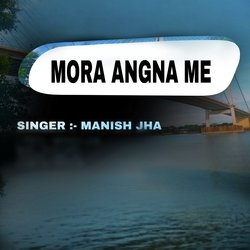 Mora Angana Me Manish Jha-KQ0qRjl8aGc