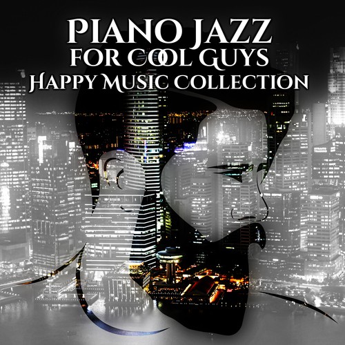 Piano Jazz for Cool Guys: Happy Music Collection, Background Music for Cafe Bar, Pub, Restaurant