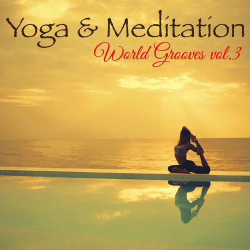Yoga & Meditation World Grooves Vol. 3 - Ambient Lounge Chillout Music