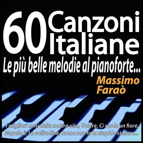 60 canzoni italiane - Le più belle melodie al pianoforte... (I migliori anni della nostra vita, Volare, Ci vuole un fiore, Napule è, La solitudine, Roma nun fa la stupida stasera...)