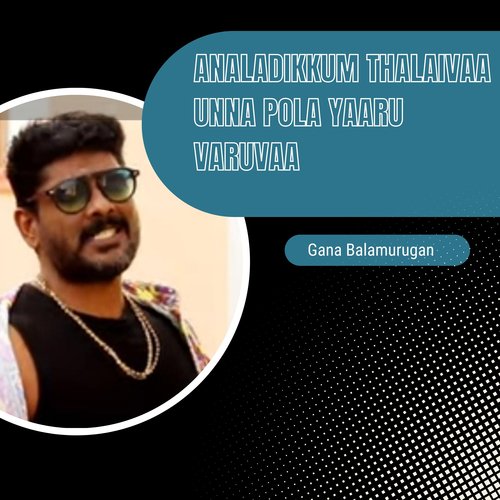 Analadikkum Thalaivaa Unna Pola Yaaru Varuvaa