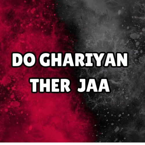 DO GHARIYAN THER JA