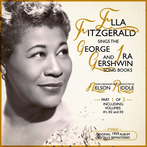 Ella Fitzgerald Sings the George & Ira Gershwin Song Book (Part 1 of 2) [Original 1959 Album, Digitally Remastered. Including Volumes #1, #2 and #3]