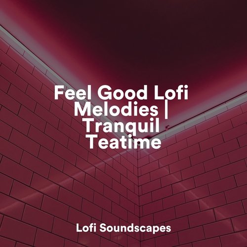 Feel Good Lofi Melodies | Tranquil Teatime