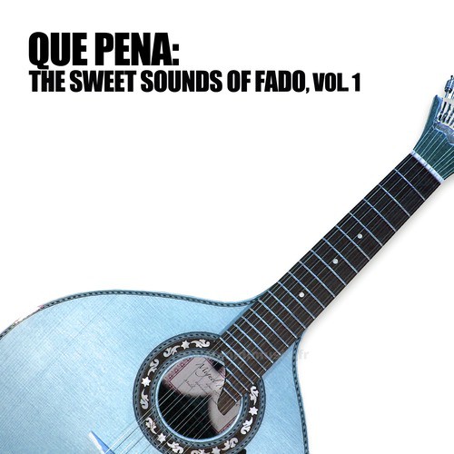 Que Pena: The Sweet Sounds Of Fado, Vol. 1