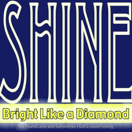 Shine Bright Like a Diamond (We Found Love and Sometimes I Get a Good Feeling)