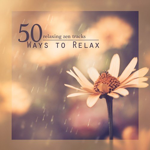 50 Ways to Relax - 50 Relaxing Zen Tracks for Meditation, Yoga, Study, Work, Relaxation, Spa Massage & Deep Sleep