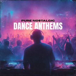 Pure Nostalgic Dance Anthems