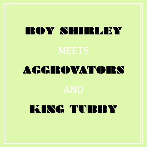 Roy Shirley Meets Aggrovators &amp; King Tubby_poster_image