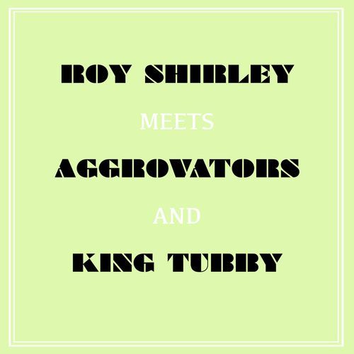 Roy Shirley Meets Aggrovators & King Tubby