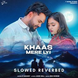 KHAAS MERE LYI (SLOWED REVERBED) by D Mandy, Sukh Sohal, Big Scene
