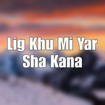 Lig Khu Mi Yar Sha Kana