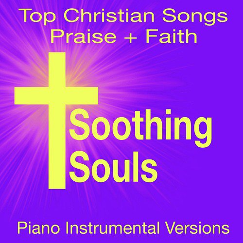 Praise + Faith - Top Christian Songs (Piano Instrumental Versions)