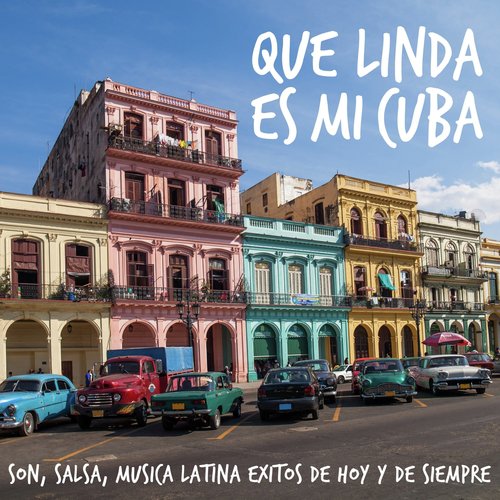 Que Linda Es Mi Cuba - Son, Salsa, Musica Latina Exitos de Hoy y de Siempre