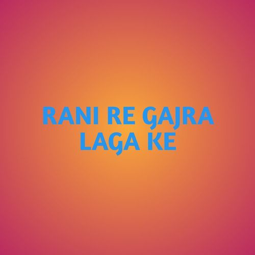 RANI RE GAJRA LAGA KE