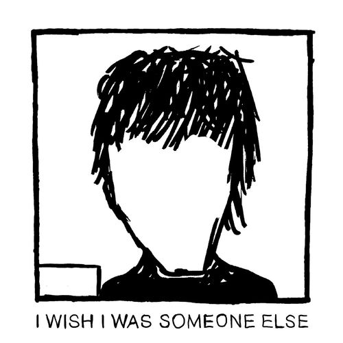 I Wish I Was Someone Else