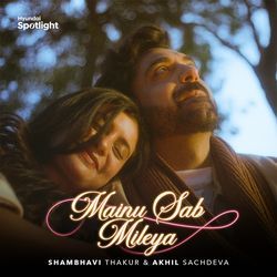 Mainu Sab Mileya by Akhil Sachdeva, Shambhavi Thakur, Swapnil Tare