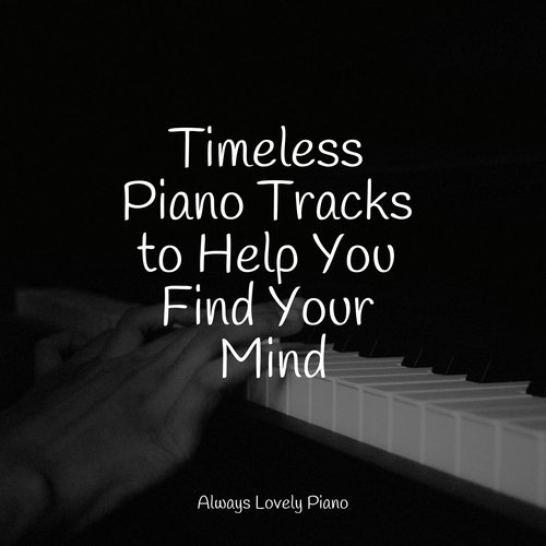 Timeless Piano Tracks to Help You Find Your Mind