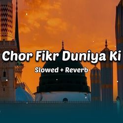 Chor Fikr Duniya Ki (Slowed Reverb)-QiQgeQJiaFY