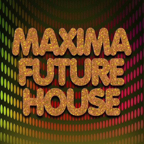 Maxima Future House (100 Songs Clubbing Now Pop Party Smash Hits Pure Anthems Dance SubSoul Ibiza Miami Amsterdam)