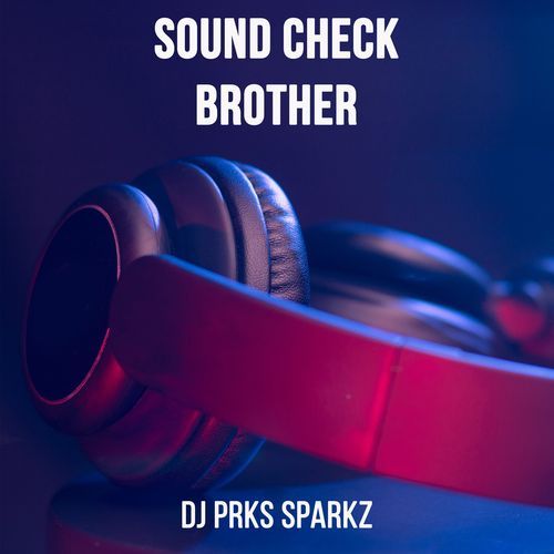 Sound Check Brother - DJ Prks Sparkz