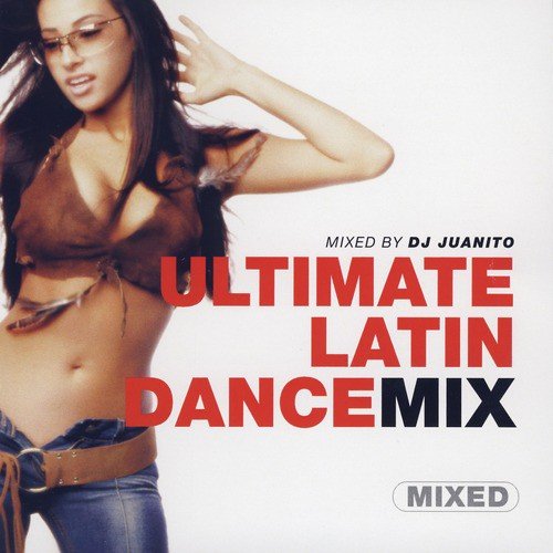 Ultimate Latin Dance Mix- Mixed By DJ Juanito