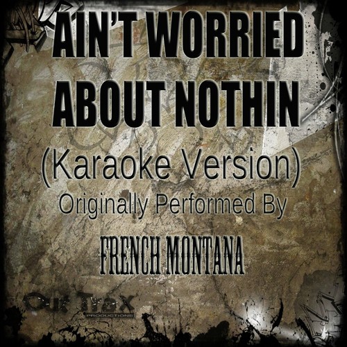 Ain't Worried About Nothin  ( Karaoke Version ) ( Originally Performed By French Montana ) - Single
