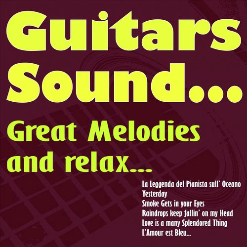 Guitars Sound...great Melodies and Relax... (La Leggenda Del Pianista Sull'oceano, Yesterday, Smoke Gets in Your Eyes, Raindrops Keep Fallin' On My Head, Love Is a Many Splendored Thing, L'amour Est Bleu...)