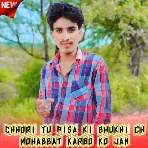 chhori tu pisa ki bhukhi ch mohabbat karbo ko jan