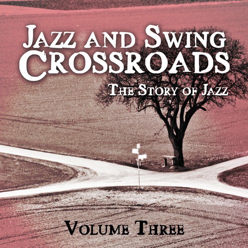 Jazz and Swing Crossroads - The Story of Jazz, Vol. 3