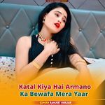 Katal Kiya Hai Armano Ka Bewafa Mera Yaar