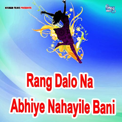 Rang Dalo Na Abhiye Nahayile Bani