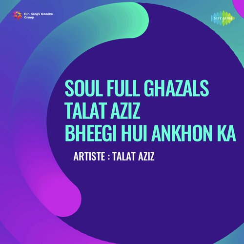 Soul Full Ghazals Talat Aziz Bheegi Hui Ankhon Ka Original Album Name Saughaat