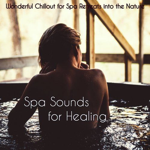 Spa Sounds for Healing – Wonderful Chillout for Spa Retreats into the Nature