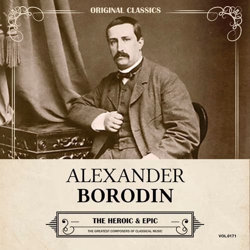 Original Classics, Vol. 171: Alexander Borodin, The Heroic & Epic