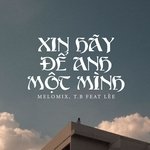 Xin Hãy Để Anh Một Mình