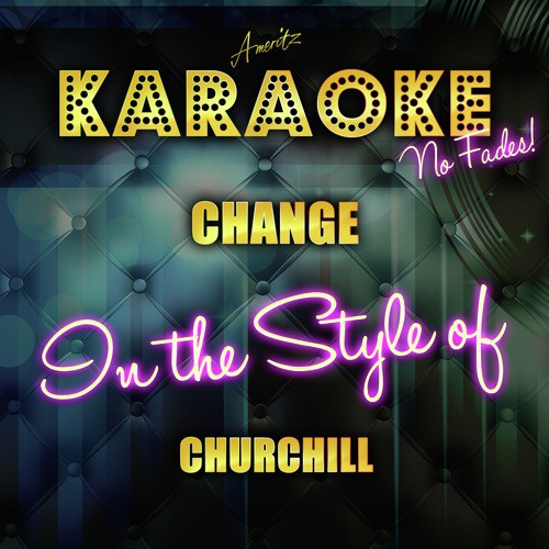 Change (In the Style of Churchill) [Karaoke Version]