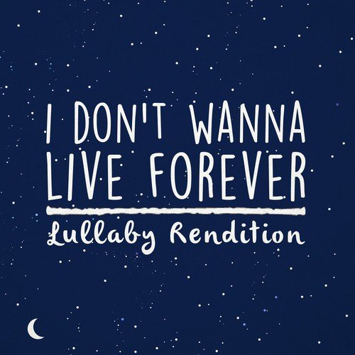 I Don't Wanna Live Forever - Lullaby Rendition