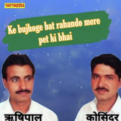 Ke bujhoge bat rahando mere pet ki bhai