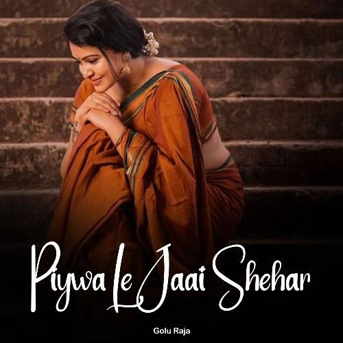 Piywa Le Jaai Shehar