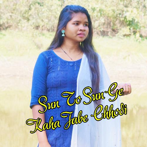 Sun To Sun Ge Kaha Jabe Chhodi