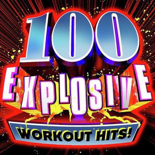 100 Explosive Workout Hits!
