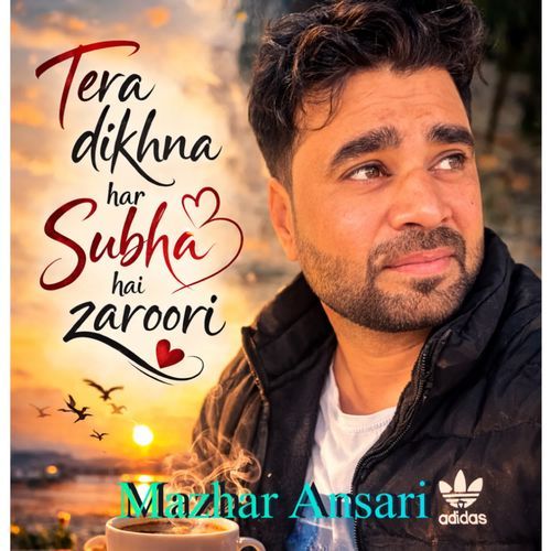 Tera Dikhna Har Subha hai zaroori