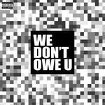 WE DON'T OWE U