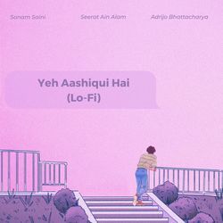 Yeh Aashiqui Hai (Lo-Fi)-MycGYRhefVc