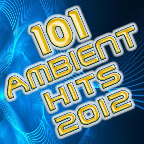 101 Ambient Hits 2012 - Best of Downtempo, Trip Hop, Yoga, Chillout, Meditational, Relaxing, Workout, Lounge, Electronica