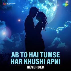 Ab To Hai Tumse Har Khushi Apni - Reverbed-KCQZdSwCU2Q