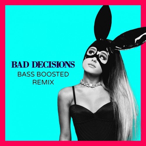 Bad Decisions (Bass Boosted Remix)