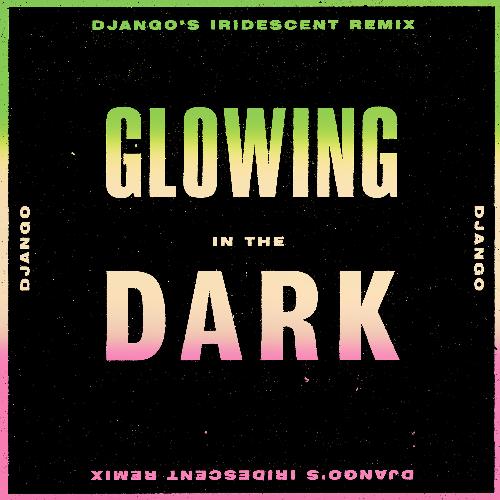 Glowing in the Dark (Django's Iridescent Remix)